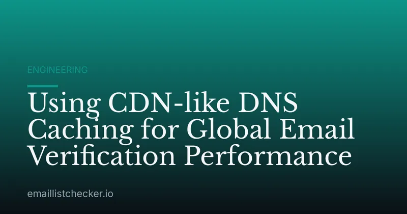 Using CDN-like DNS Caching for Global Email Verification Performance