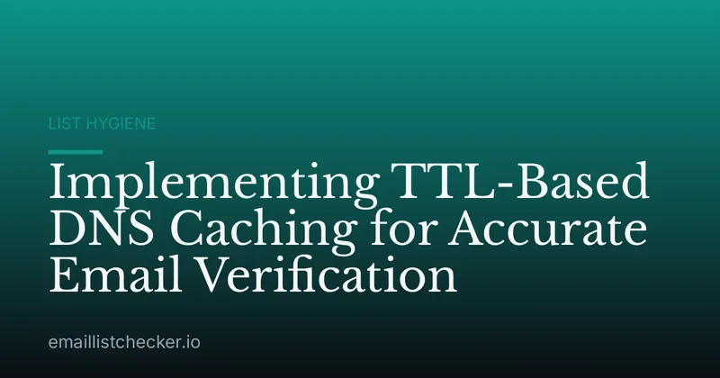 Implementing TTL-Based DNS Caching for Accurate Email Verification