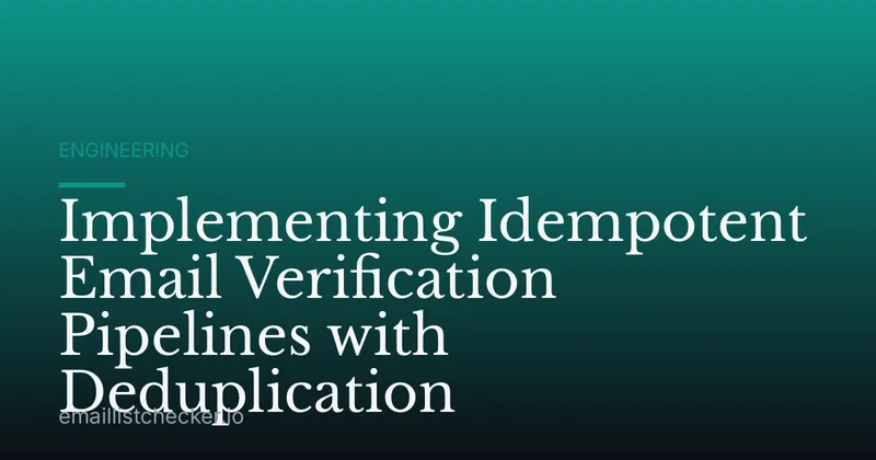 Implementing Idempotent Email Verification Pipelines with Deduplication