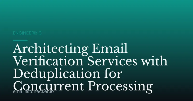 Architecting Email Verification Services with Deduplication for Concurrent Processing
