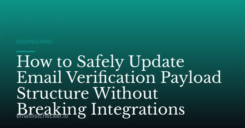 How to Safely Update Email Verification Payload Structure Without Breaking Integrations