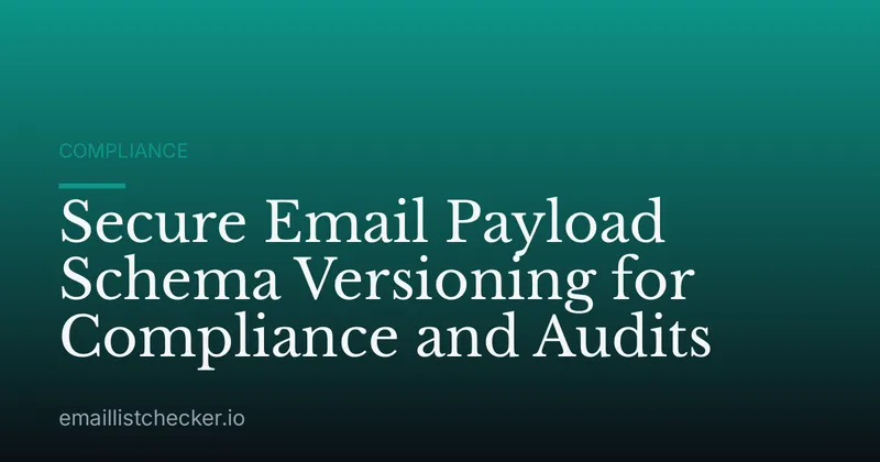 Secure Email Payload Schema Versioning for Compliance and Audits