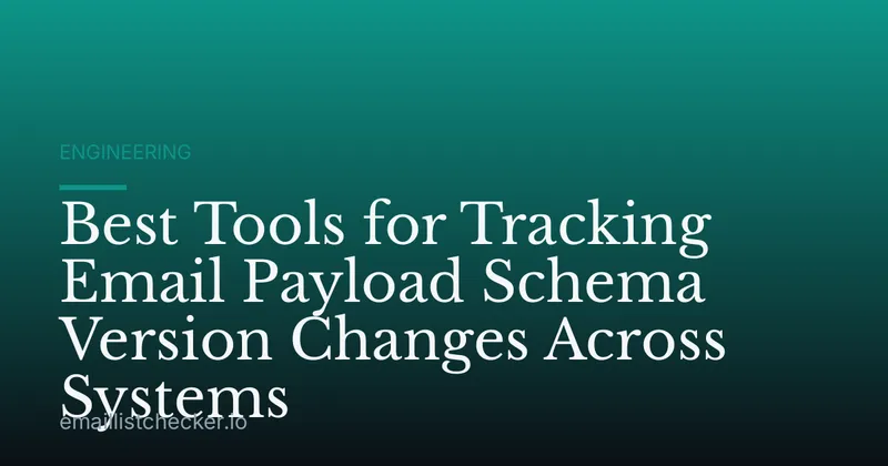 Best Tools for Tracking Email Payload Schema Version Changes Across Systems