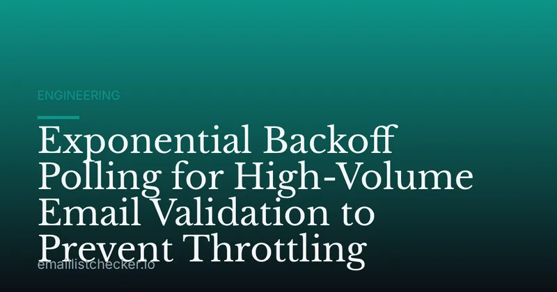 Exponential Backoff Polling for High-Volume Email Validation to Prevent Throttling