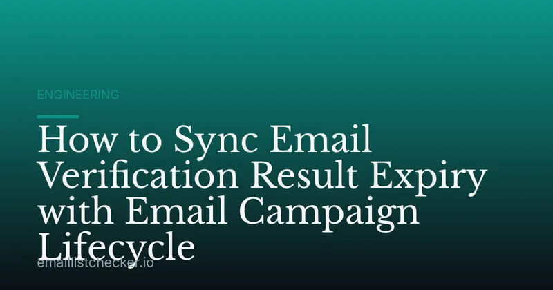 How to Sync Email Verification Result Expiry with Email Campaign Lifecycle