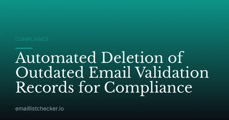 Automated Deletion of Outdated Email Validation Records for Compliance