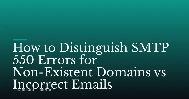 How to Distinguish SMTP 550 Errors for Non-Existent Domains vs Incorrect Emails