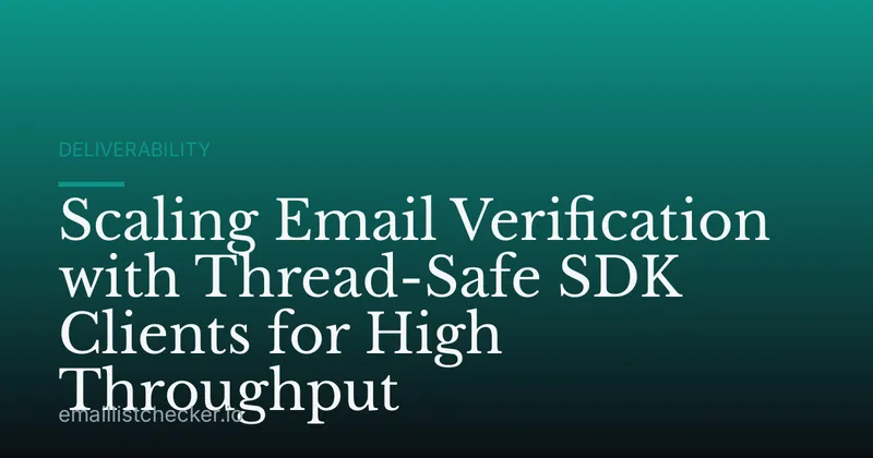 Scaling Email Verification with Thread-Safe SDK Clients for High Throughput