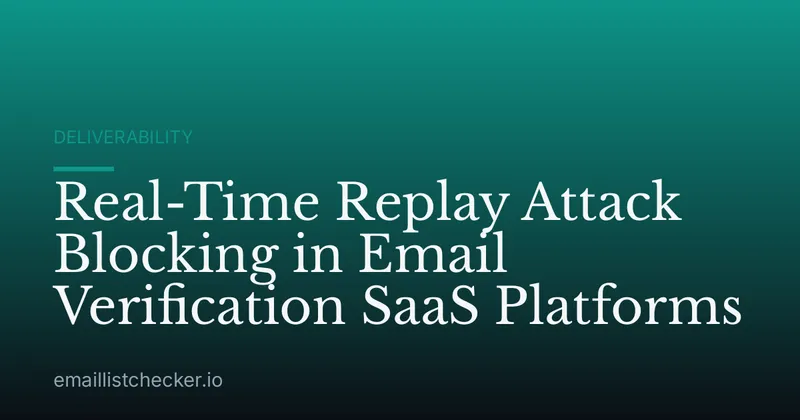 Real-Time Replay Attack Blocking in Email Verification SaaS Platforms
