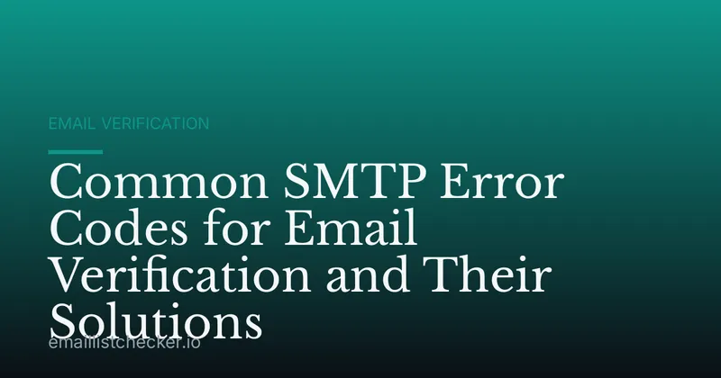 Common SMTP Error Codes for Email Verification and Their Solutions