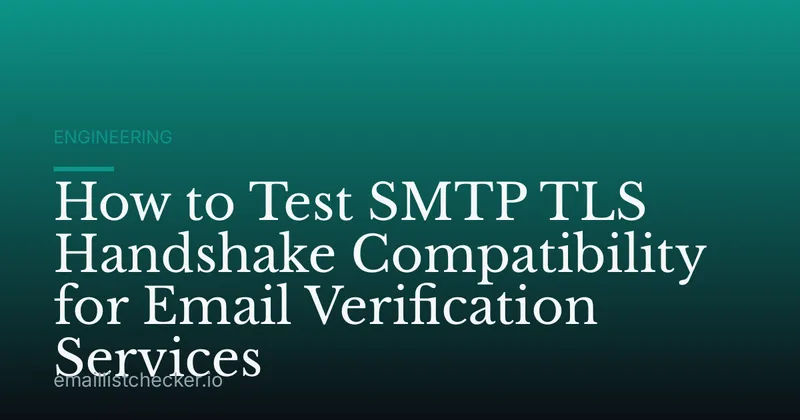 How to Test SMTP TLS Handshake Compatibility for Email Verification Services