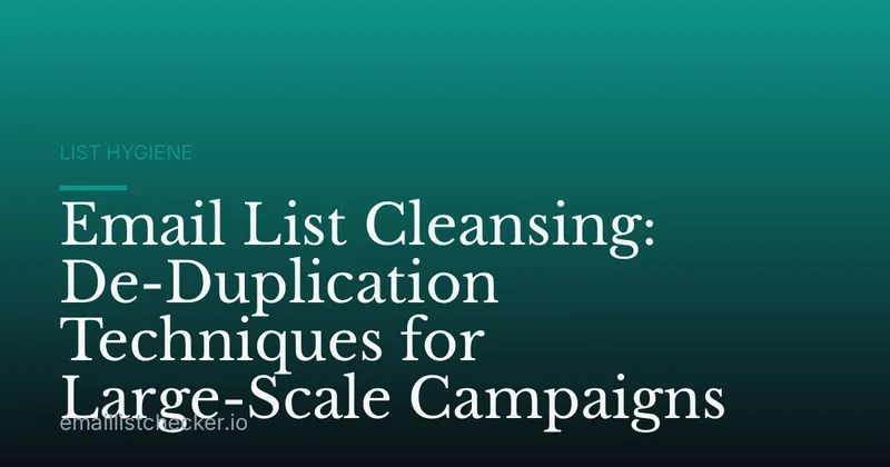 Email List Cleansing: De-Duplication Techniques for Large-Scale Campaigns