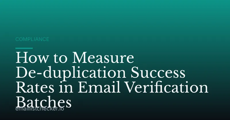 How to Measure De-duplication Success Rates in Email Verification Batches