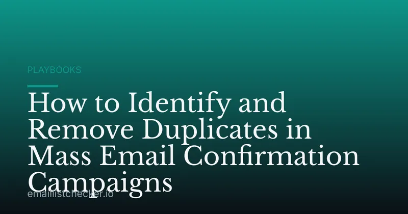 How to Identify and Remove Duplicates in Mass Email Confirmation Campaigns