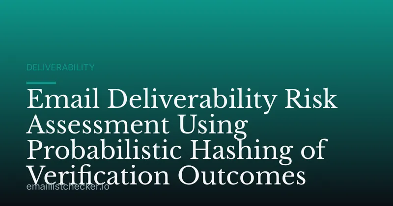 Email Deliverability Risk Assessment Using Probabilistic Hashing of Verification Outcomes