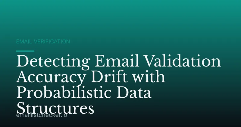 Detecting Email Validation Accuracy Drift with Probabilistic Data Structures