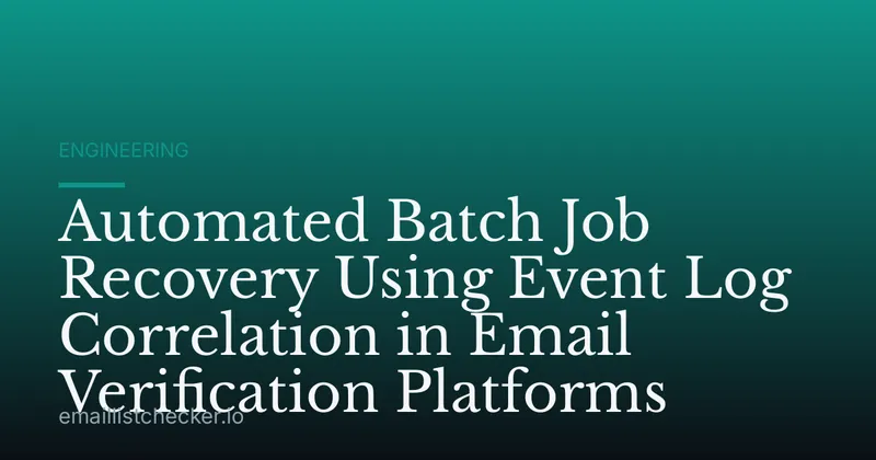 Automated Batch Job Recovery Using Event Log Correlation in Email Verification Platforms
