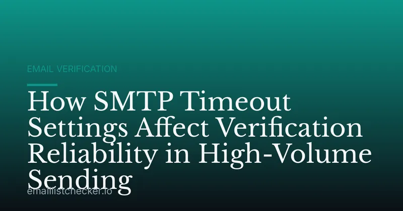 How SMTP Timeout Settings Affect Verification Reliability in High-Volume Sending