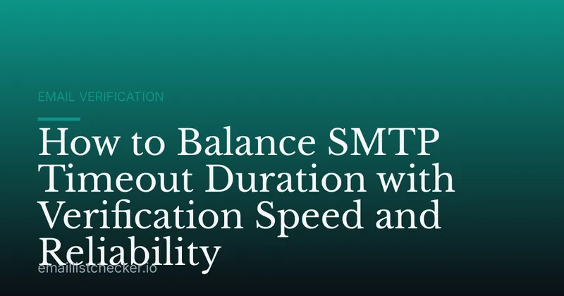 How to Balance SMTP Timeout Duration with Verification Speed and Reliability