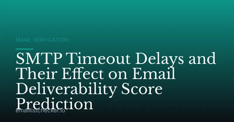 SMTP Timeout Delays and Their Effect on Email Deliverability Score Prediction