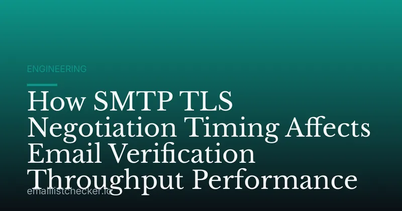 How SMTP TLS Negotiation Timing Affects Email Verification Throughput Performance