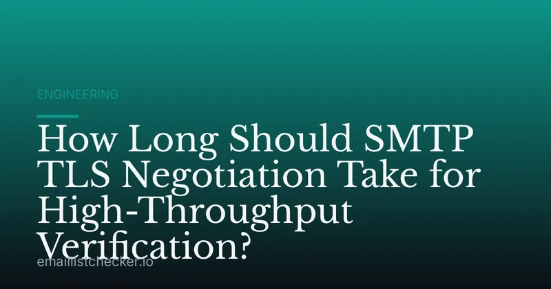 How Long Should SMTP TLS Negotiation Take for High-Throughput Verification?