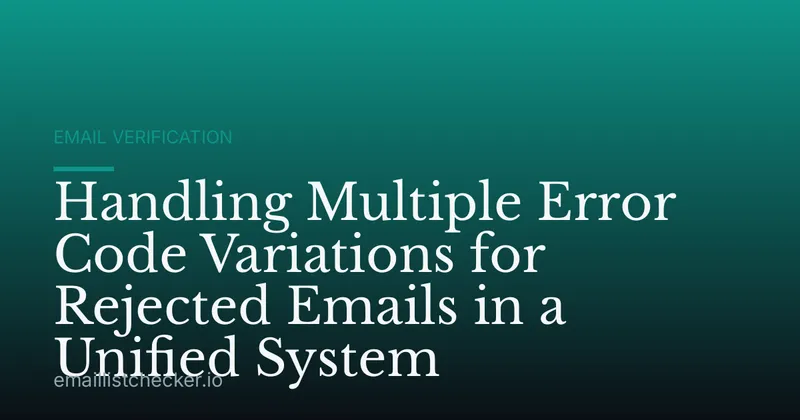 Handling Multiple Error Code Variations for Rejected Emails in a Unified System