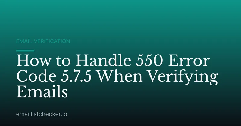 How to Handle 550 Error Code 5.7.5 When Verifying Emails