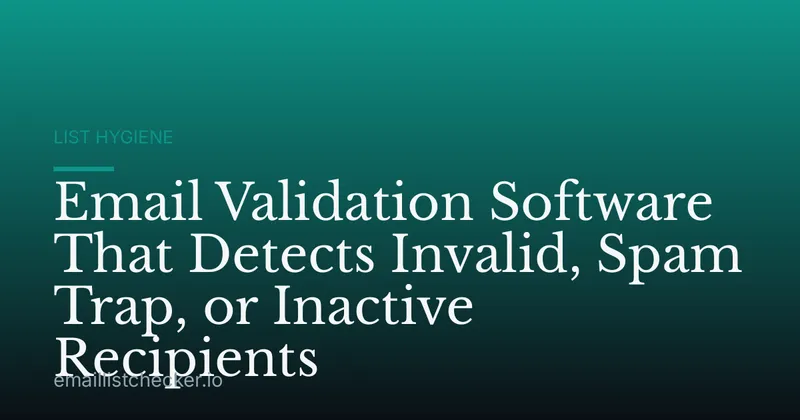 Email Validation Software That Detects Invalid, Spam Trap, or Inactive Recipients
