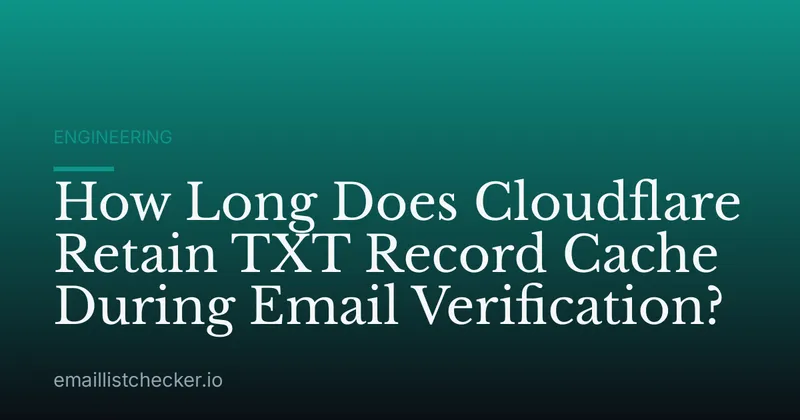 How Long Does Cloudflare Retain TXT Record Cache During Email Verification?