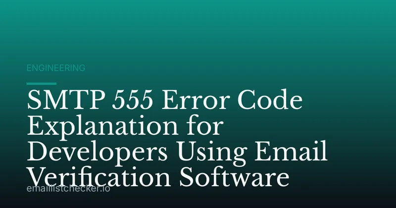 SMTP 555 Error Code Explanation for Developers Using Email Verification Software