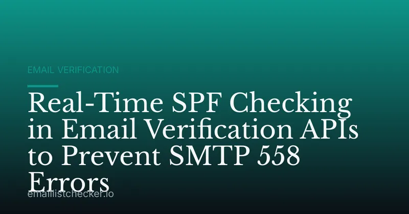 Real-Time SPF Checking in Email Verification APIs to Prevent SMTP 558 Errors