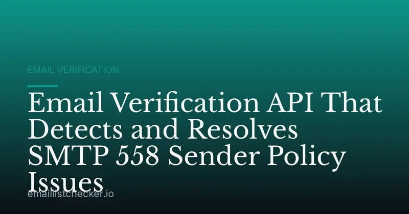 Email Verification API That Detects and Resolves SMTP 558 Sender Policy Issues