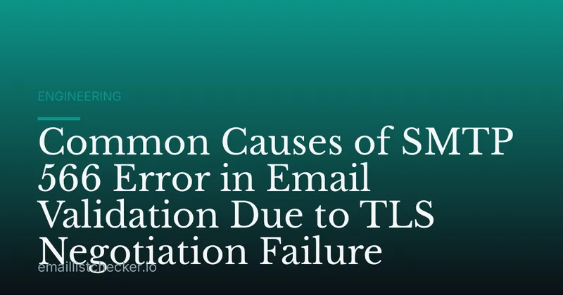 Common Causes of SMTP 566 Error in Email Validation Due to TLS Negotiation Failure