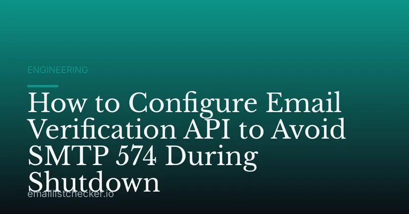 How to Configure Email Verification API to Avoid SMTP 574 During Shutdown