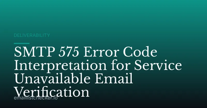 SMTP 575 Error Code Interpretation for Service Unavailable Email Verification