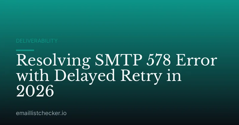 Resolving SMTP 578 Error with Delayed Retry in 2026