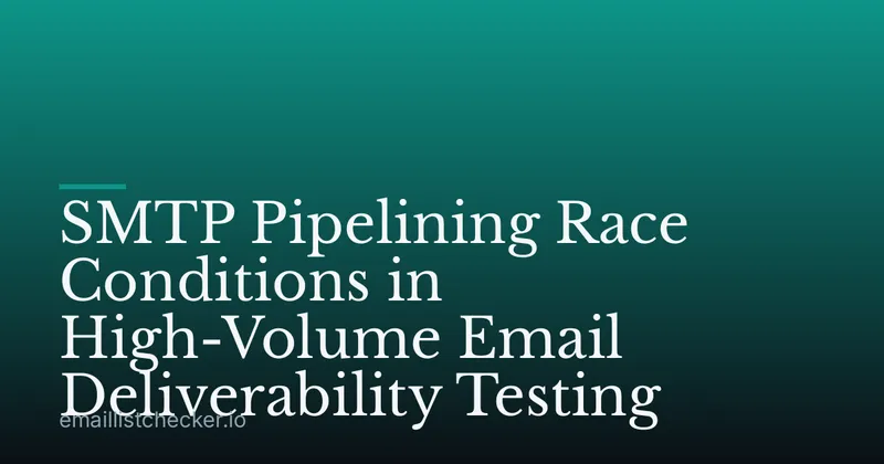 SMTP Pipelining Race Conditions in High-Volume Email Deliverability Testing