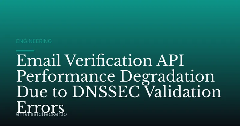 Email Verification API Performance Degradation Due to DNSSEC Validation Errors