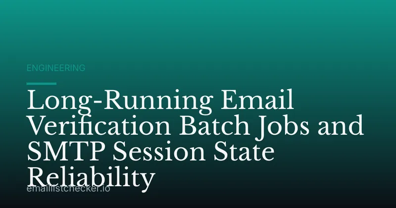 Long-Running Email Verification Batch Jobs and SMTP Session State Reliability