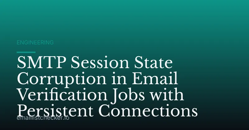 SMTP Session State Corruption in Email Verification Jobs with Persistent Connections