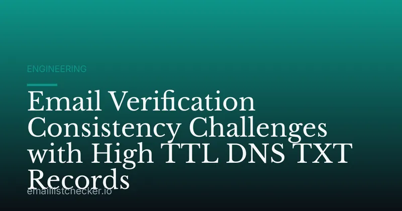 Email Verification Consistency Challenges with High TTL DNS TXT Records