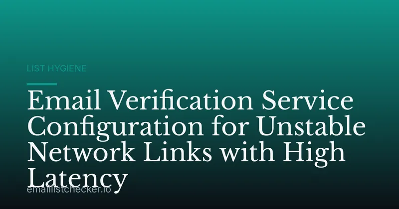 Email Verification Service Configuration for Unstable Network Links with High Latency