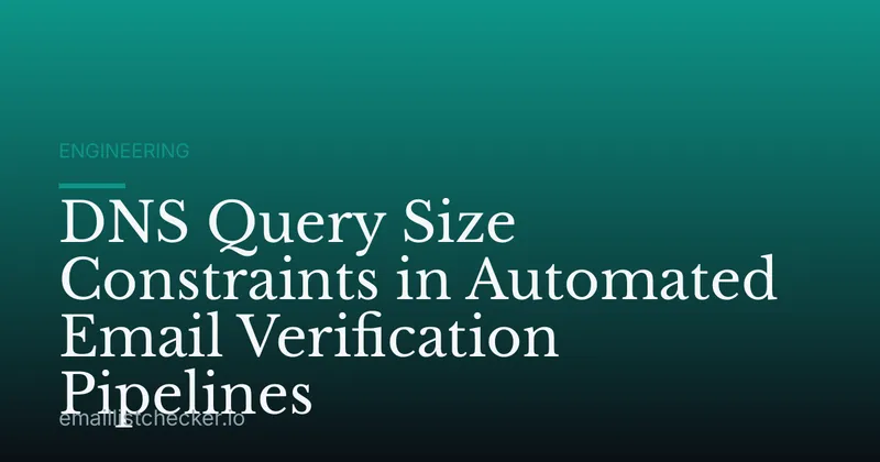 DNS Query Size Constraints in Automated Email Verification Pipelines