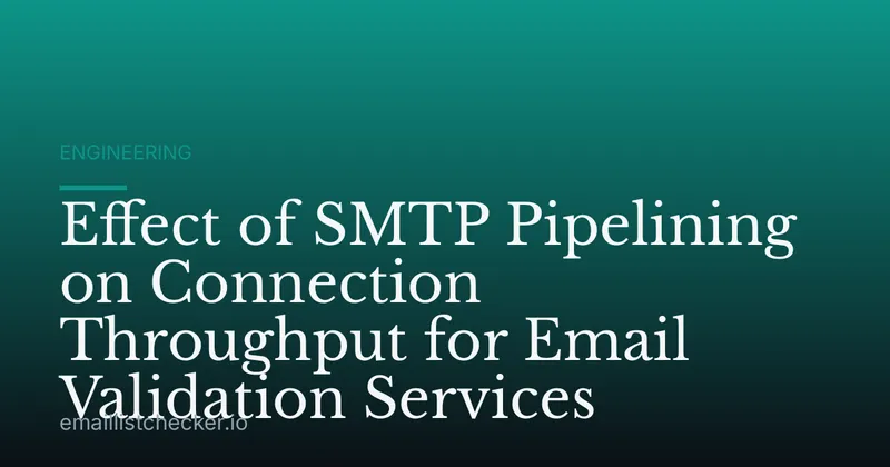 Effect of SMTP Pipelining on Connection Throughput for Email Validation Services