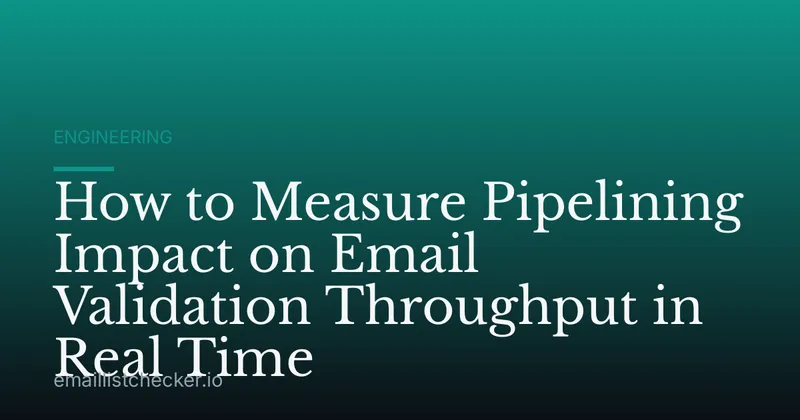 How to Measure Pipelining Impact on Email Validation Throughput in Real Time