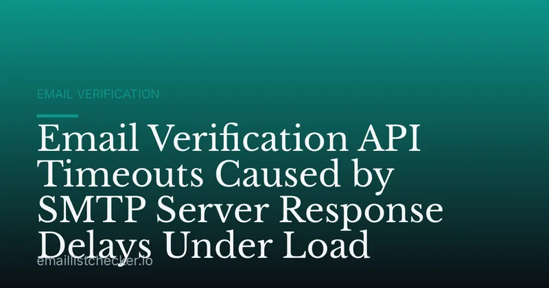 Email Verification API Timeouts Caused by SMTP Server Response Delays Under Load