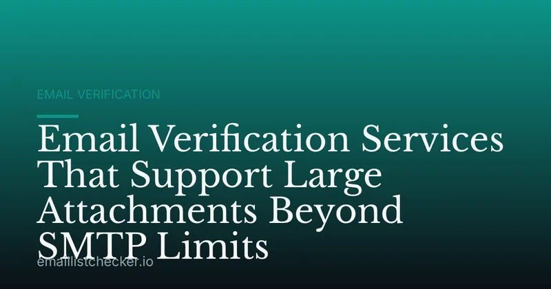 Email Verification Services That Support Large Attachments Beyond SMTP Limits