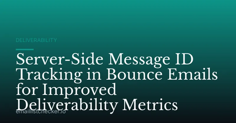 Server-Side Message ID Tracking in Bounce Emails for Improved Deliverability Metrics