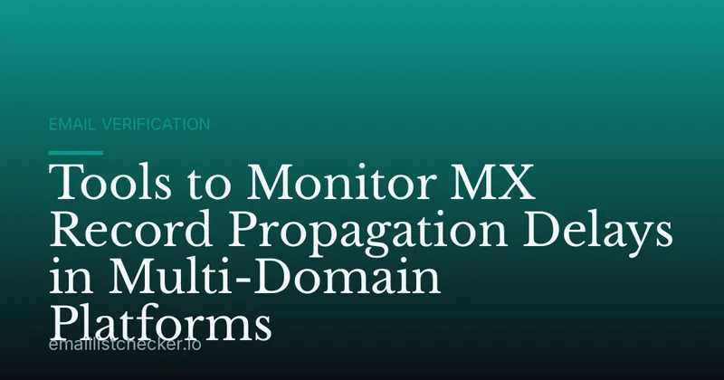 Tools to Monitor MX Record Propagation Delays in Multi-Domain Platforms